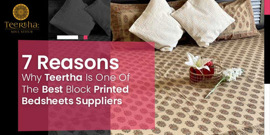 7 Reasons Why Teertha Is One Of The Best Block Printed Bedsheets Suppliers